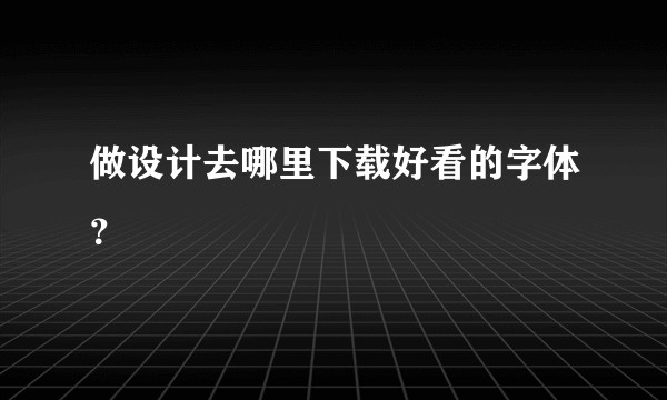 做设计去哪里下载好看的字体？