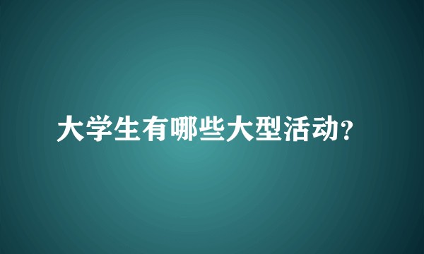 大学生有哪些大型活动？