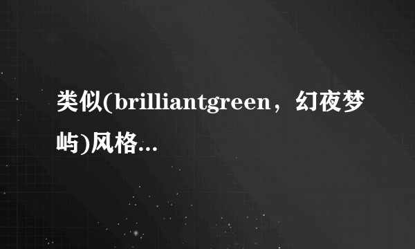 类似(brilliantgreen，幻夜梦屿)风格的知乎博主还有哪些?
