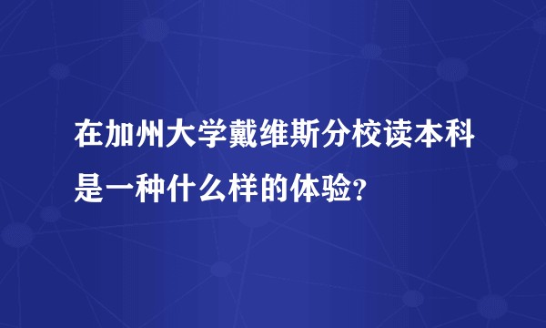 在加州大学戴维斯分校读本科是一种什么样的体验？