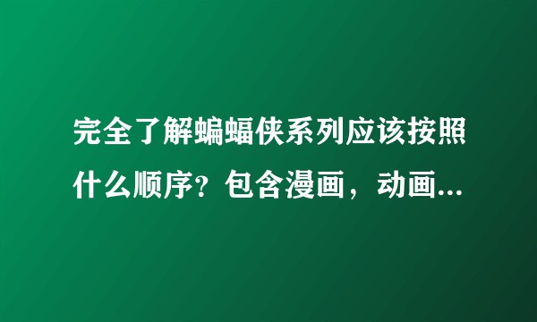 完全了解蝙蝠侠系列应该按照什么顺序？包含漫画，动画，电影等等