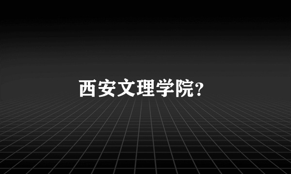 西安文理学院？