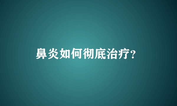 鼻炎如何彻底治疗？