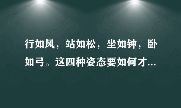 行如风，站如松，坐如钟，卧如弓。这四种姿态要如何才能做到？特别是对卧如弓很疑惑，网上介绍的不符常理。？