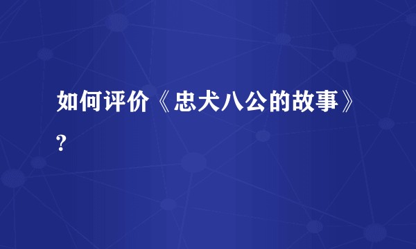 如何评价《忠犬八公的故事》?