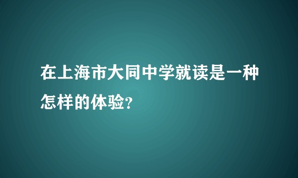 在上海市大同中学就读是一种怎样的体验？