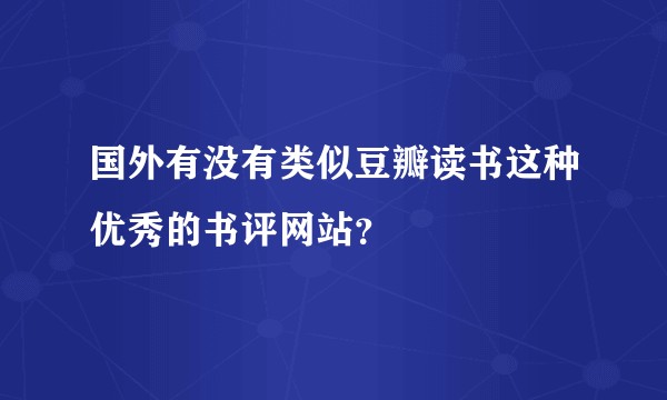 国外有没有类似豆瓣读书这种优秀的书评网站？
