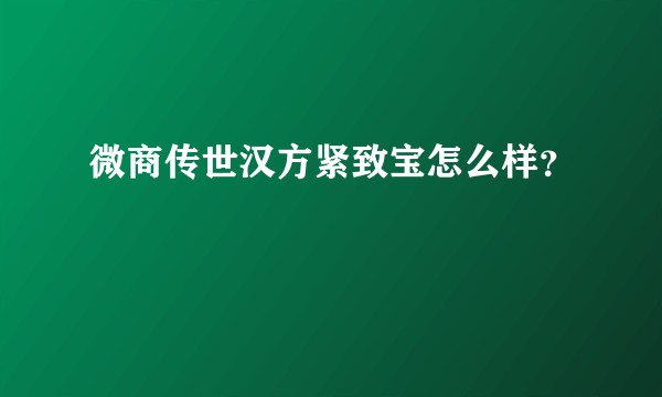 微商传世汉方紧致宝怎么样？