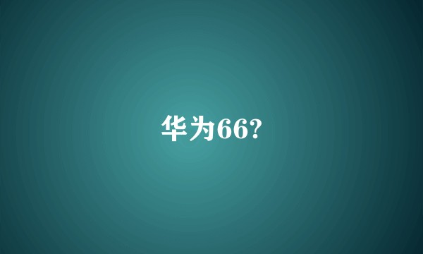 华为66?