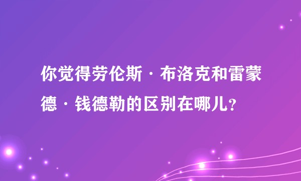 你觉得劳伦斯·布洛克和雷蒙德·钱德勒的区别在哪儿？