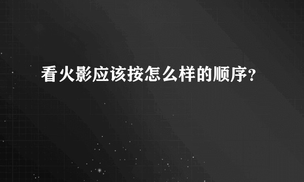 看火影应该按怎么样的顺序？