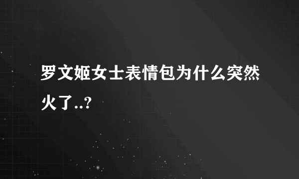 罗文姬女士表情包为什么突然火了..?
