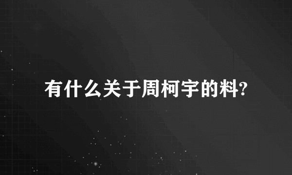 有什么关于周柯宇的料?