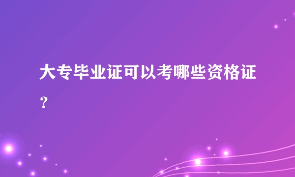 大专毕业证可以考哪些资格证？