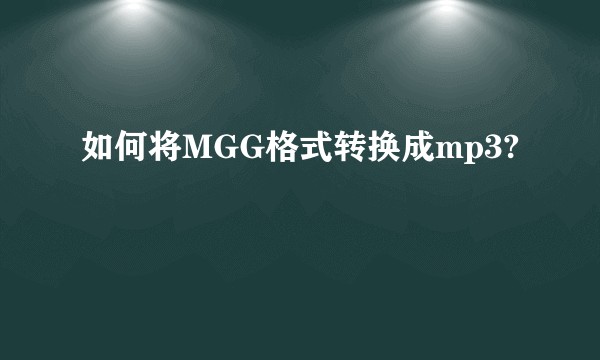 如何将MGG格式转换成mp3?