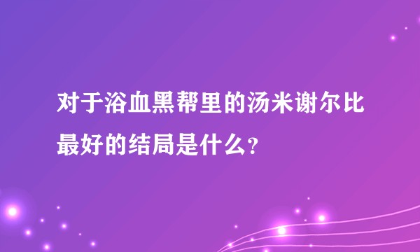 对于浴血黑帮里的汤米谢尔比最好的结局是什么？