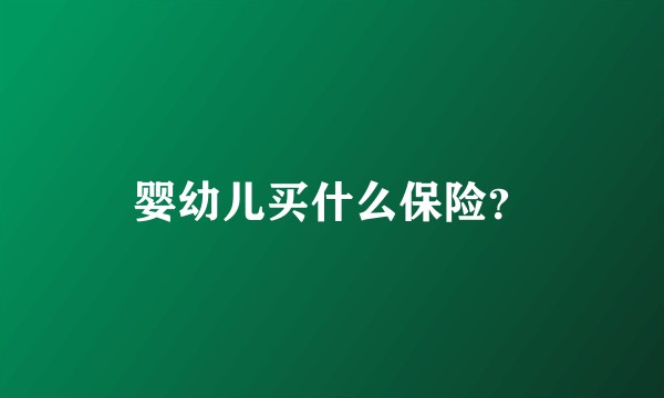 婴幼儿买什么保险？
