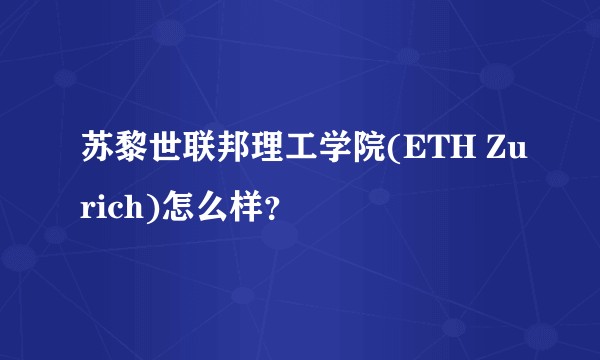 苏黎世联邦理工学院(ETH Zurich)怎么样？