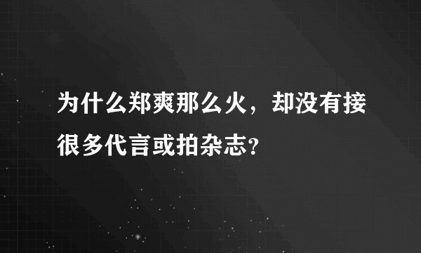 为什么郑爽那么火，却没有接很多代言或拍杂志？