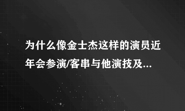 为什么像金士杰这样的演员近年会参演/客串与他演技及品位极不相符的大烂片？