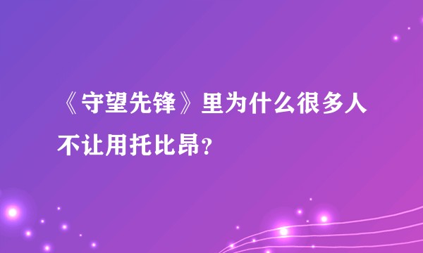 《守望先锋》里为什么很多人不让用托比昂？