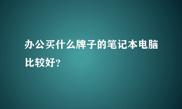 办公买什么牌子的笔记本电脑比较好？