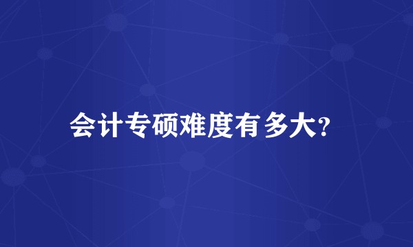 会计专硕难度有多大？