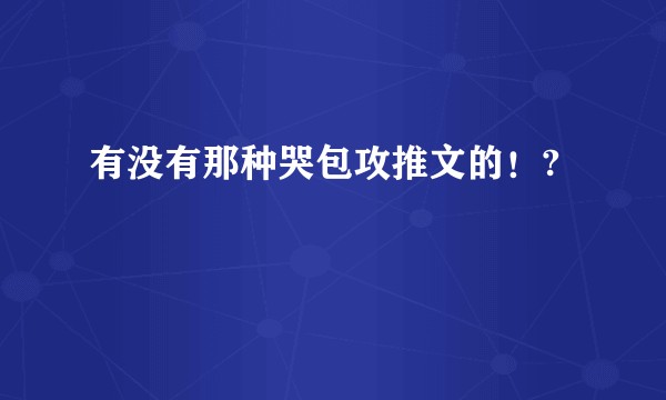 有没有那种哭包攻推文的！?