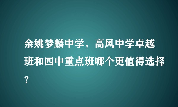 余姚梦麟中学，高风中学卓越班和四中重点班哪个更值得选择？