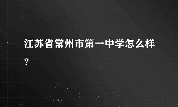 江苏省常州市第一中学怎么样？