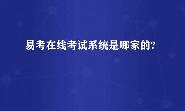 易考在线考试系统是哪家的?