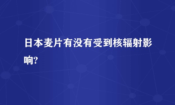 日本麦片有没有受到核辐射影响?
