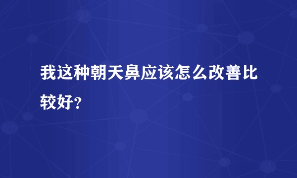 我这种朝天鼻应该怎么改善比较好?