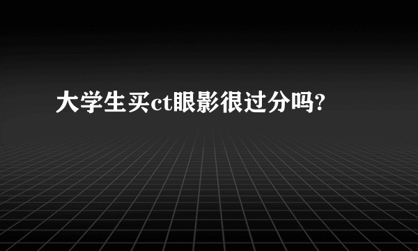大学生买ct眼影很过分吗?
