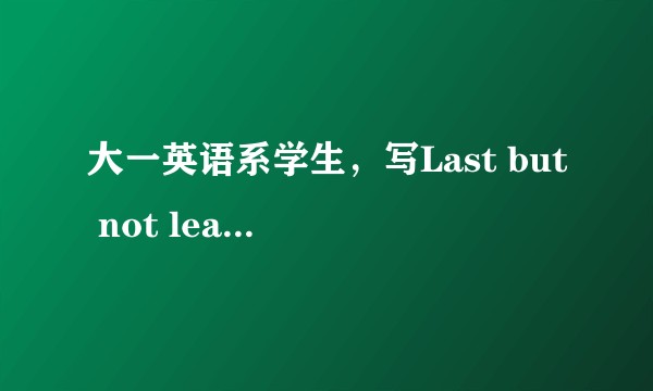 大一英语系学生，写Last but not least居然被外教骂了，这不是初高中老师很提倡的句子吗？