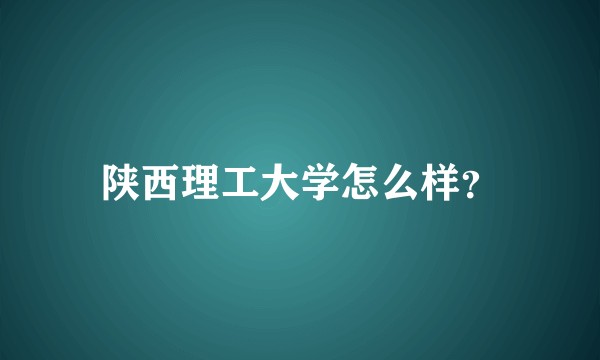 陕西理工大学怎么样？