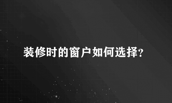 装修时的窗户如何选择？