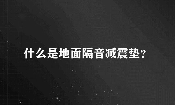 什么是地面隔音减震垫？