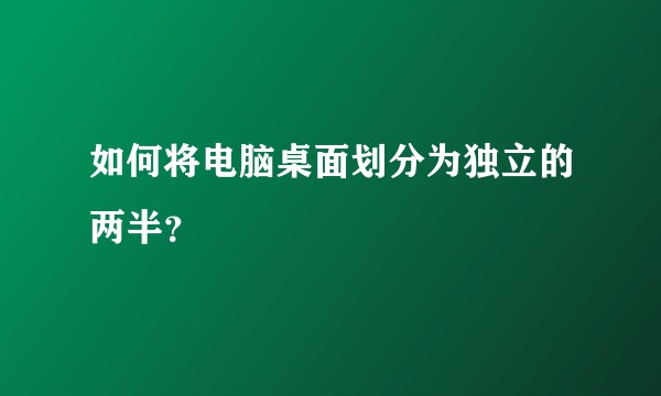 如何将电脑桌面划分为独立的两半？