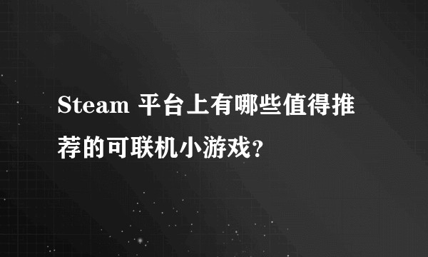 Steam 平台上有哪些值得推荐的可联机小游戏？