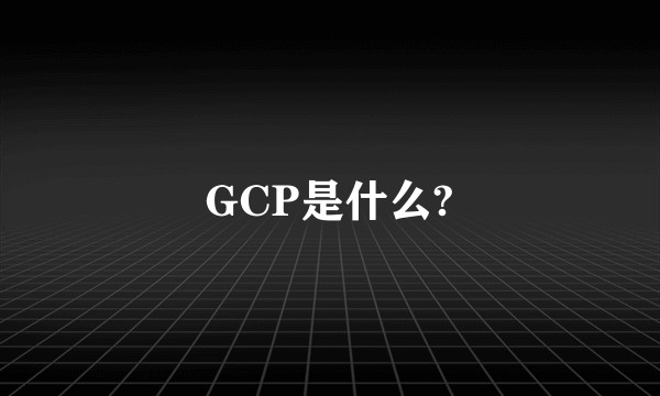 GCP是什么?