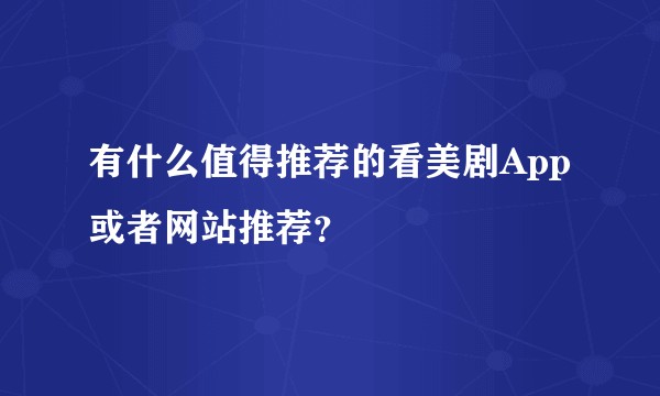 有什么值得推荐的看美剧App或者网站推荐？