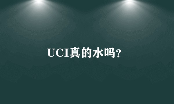 UCI真的水吗？