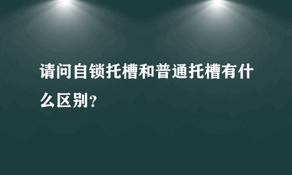 请问自锁托槽和普通托槽有什么区别？