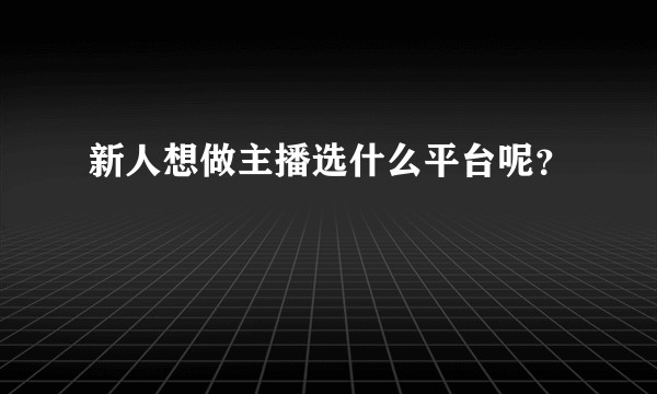 新人想做主播选什么平台呢？