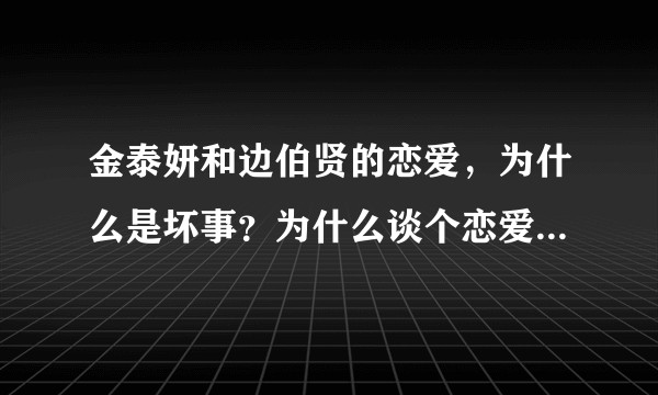 金泰妍和边伯贤的恋爱，为什么是坏事？为什么谈个恋爱还要道歉？