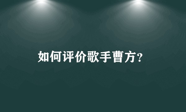 如何评价歌手曹方？