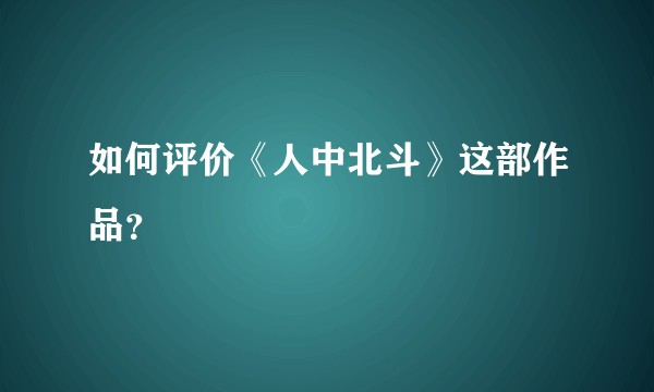 如何评价《人中北斗》这部作品？