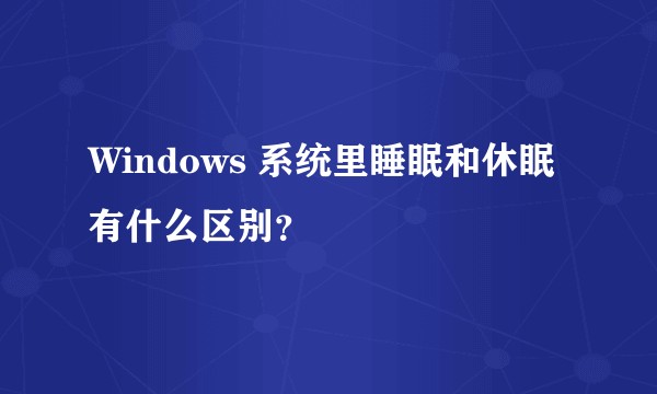 Windows 系统里睡眠和休眠有什么区别？