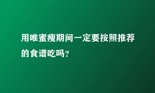 用唯蜜瘦期间一定要按照推荐的食谱吃吗?